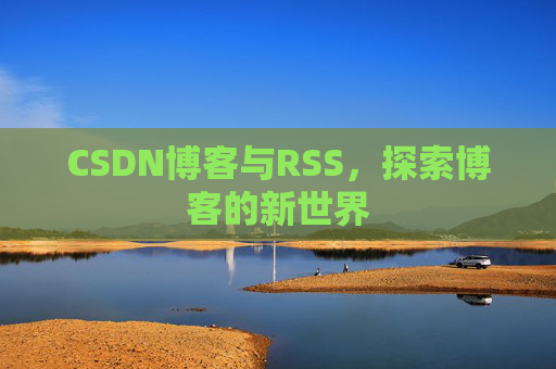 CSDN博客与RSS，探索博客的新世界